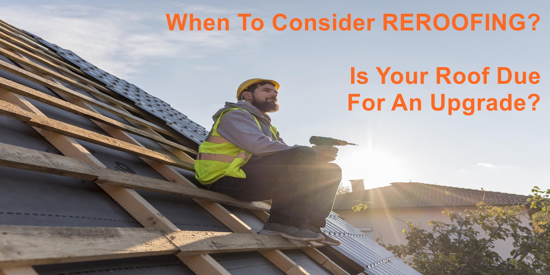 When To Consider Reroofing: Is Your Roof Due For An Upgrade?